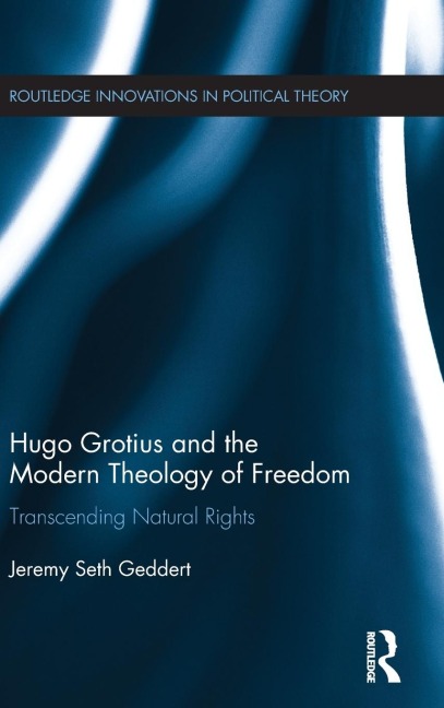 Hugo Grotius and the Modern Theology of Freedom: Transcending Natural Rights