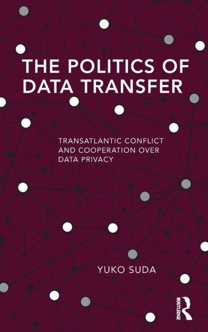 The Politics of Data Transfer: Transatlantic Conflict and Cooperation over Data Privacy
