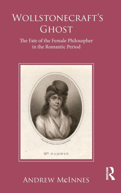Wollstonecrafts Ghost: The Fate of the Female Philosopher in the Romantic Period