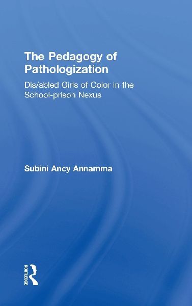The Pedagogy of Pathologization: Dis/abled Girls of Color in the School-prison Nexus