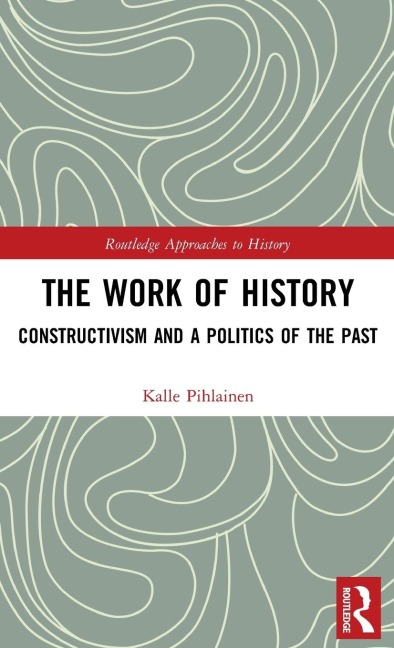 The Work of History: Constructivism and a Politics of the Past
