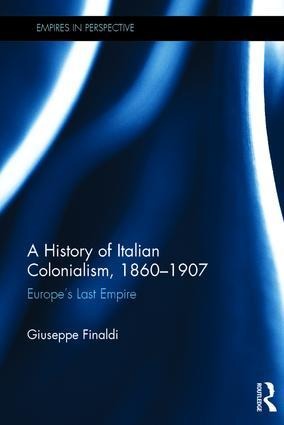 A History of Italian Colonialism, 1860-1907: Europe's Last Empire