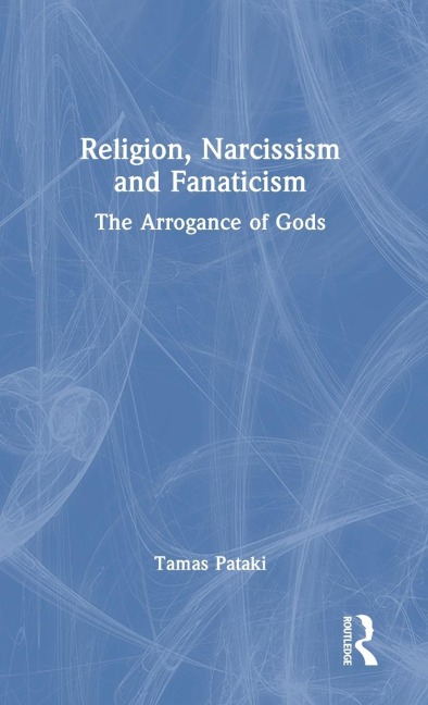Religion, Narcissism and Fanaticism: The Arrogance of Gods