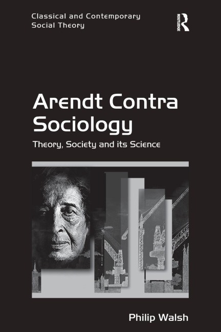 Arendt Contra Sociology: Theory, Society and its Science