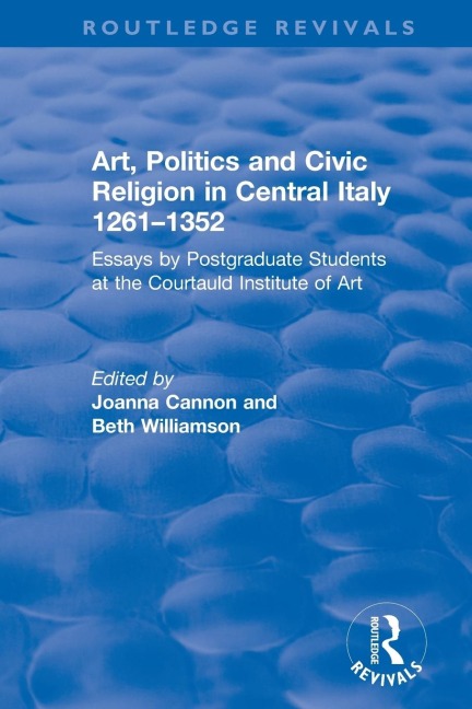 Art, Politics and Civic Religion in Central Italy, 1261-1352: Essays by Postgraduate Students at the Courtauld Institute of Art