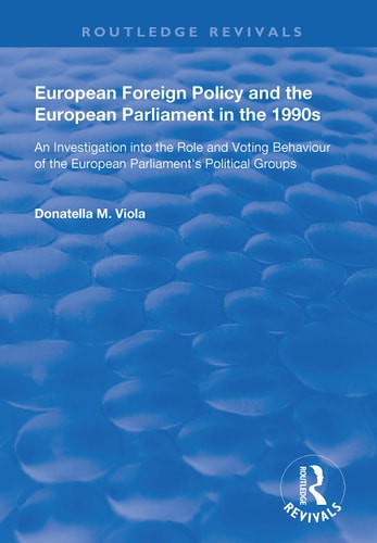 European Foreign Policy and the European Parliament in The 1990s An Investigation Into the Role and Voting Behaviour of the European Parliament's Political Groups