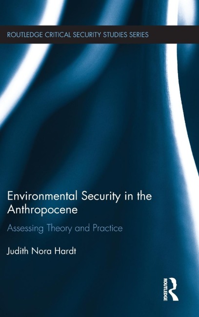Environmental Security in the Anthropocene: Assessing Theory and Practice