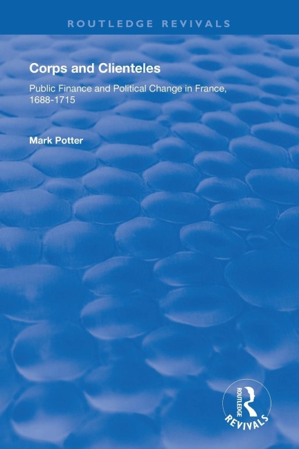 Corps and Clienteles: Public Finance and Political Change in France, 1688-1715