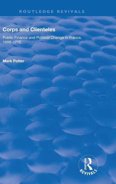 Corps and Clienteles: Public Finance and Political Change in France, 1688-1715
