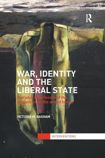 War, Identity and the Liberal State: Everyday Experiences of the Geopolitical in the Armed Forces