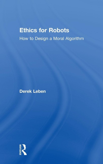 Ethics for Robots: How to Design a Moral Algorithm