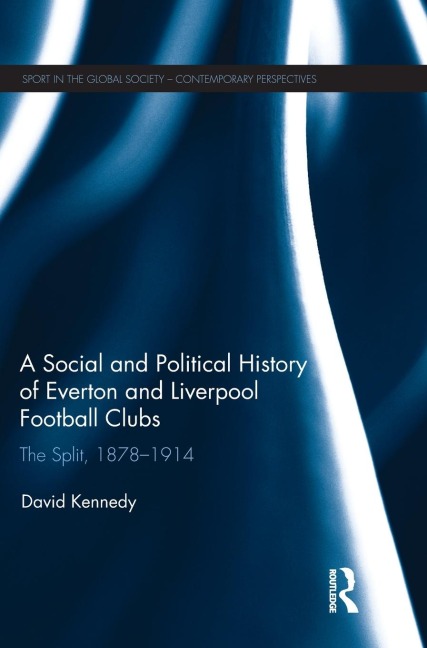 A Social and Political History of Everton and Liverpool Football Clubs: The Split, 1878-1914
