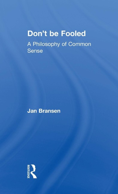 Dont be Fooled: A Philosophy of Common Sense