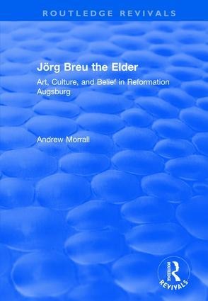Jorg Breu the Elder: Art, Culture, and Belief in Reformation Augsburg