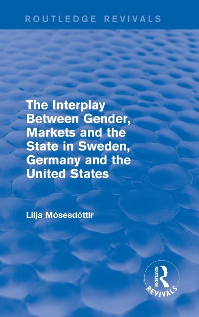 The Interplay Between Gender, Markets and the State in Sweden, Germany and the United States