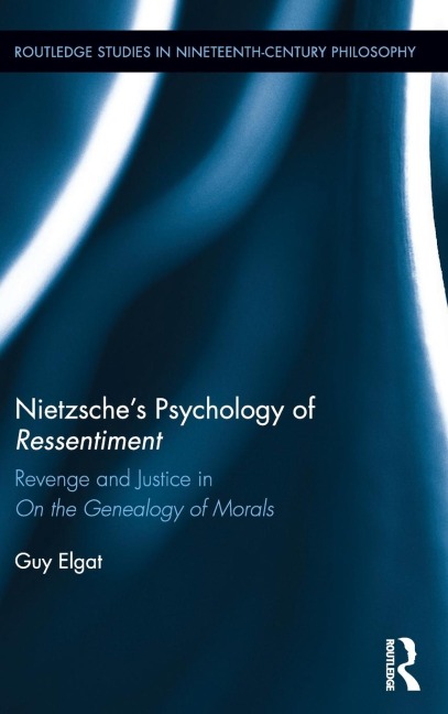 Nietzsches Psychology of Ressentiment: Revenge and Justice in On the Genealogy of Morals