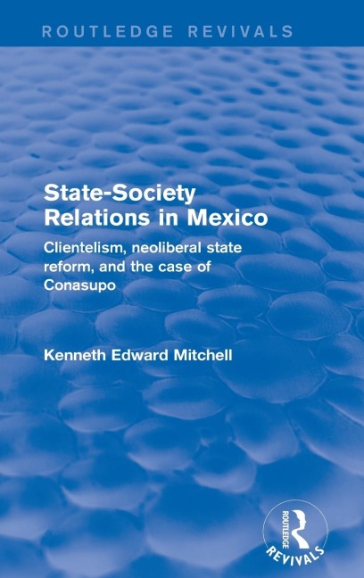 Revival: State-Society Relations in Mexico (2001): Clientelism, Neoliberal State Reform, and the Case of Conasupo