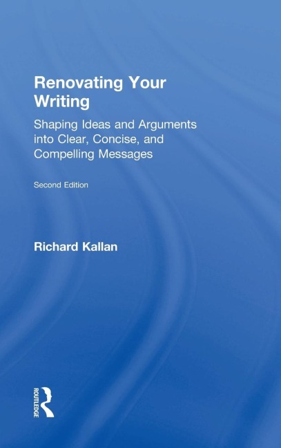 Renovating Your Writing: Shaping Ideas and Arguments into Clear, Concise, and Compelling Messages