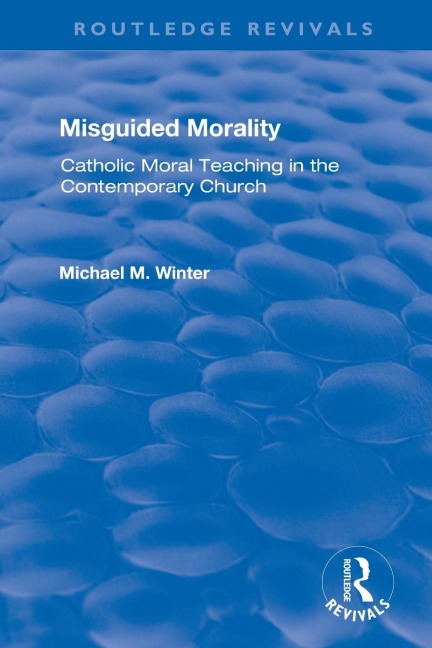 Misguided Morality: Catholic Moral Teaching in the Contemporary Church