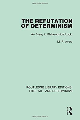 The Refutation of Determinism An Essay in Philosophical Logic