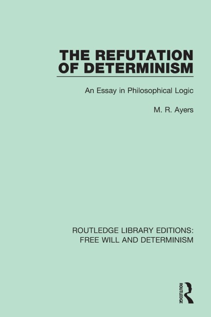 The Refutation of Determinism: An Essay in Philosophical Logic