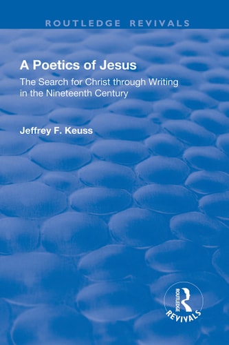 A Poetics of Jesus The Search for Christ Through Writing in the Nineteenth Century