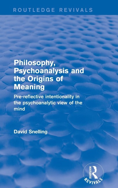 Philosophy, Psychoanalysis and the Origins of Meaning: Pre-Reflective Intentionality in the Psychoanalytic View of the Mind