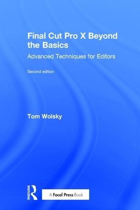 Final Cut Pro X Beyond the Basics: Advanced Techniques for Editors
