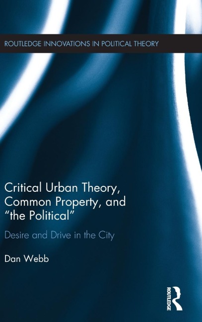 Critical Urban Theory, Common Property, and the Political: Desire and Drive in the City