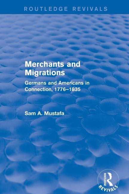 Merchants and Migrations: Germans and Americans in Connection, 1776-1835