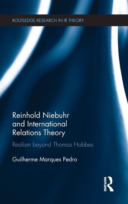 Reinhold Niebuhr and International Relations Theory: Realism beyond Thomas Hobbes