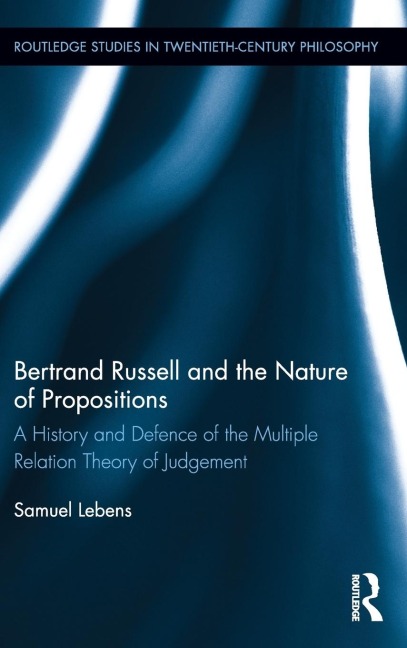 Bertrand Russell and the Nature of Propositions: A History and Defence of the Multiple Relation Theory of Judgement