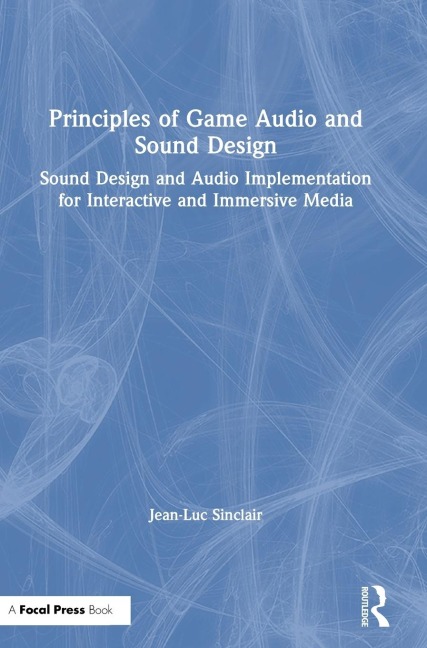 Principles of Game Audio and Sound Design: Sound Design and Audio Implementation for Interactive and Immersive Media