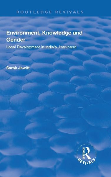 Environment, Knowledge and Gender: Local Development in India's Jharkhand
