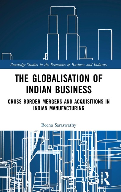 The Globalisation of Indian Business: Cross border Mergers and Acquisitions in Indian Manufacturing