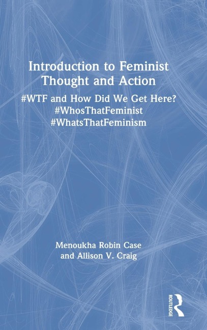 Introduction to Feminist Thought and Action: #WTF and How Did We Get Here? #WhosThatFeminist #WhatsThatFeminism