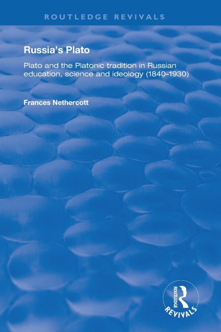 Russias Plato: Plato and the Platonic Tradition in Russian Education, Science and Ideology (1840-1930)