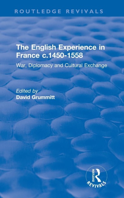 The English Experience in France c.1450-1558: War, Diplomacy and Cultural Exchange