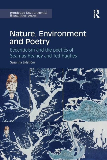 Nature, Environment and Poetry: Ecocriticism and the poetics of Seamus Heaney and Ted Hughes