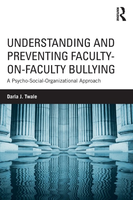 Understanding and Preventing Faculty-on-Faculty Bullying: A Psycho-Social-Organizational Approach
