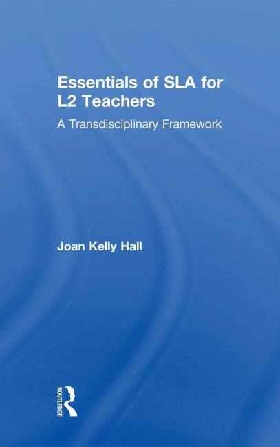 Essentials of SLA for L2 Teachers: A Transdisciplinary Framework