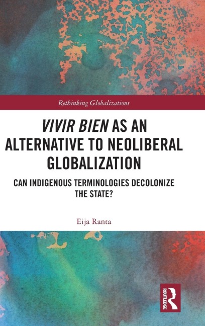 Vivir Bien as an Alternative to Neoliberal Globalization: Can Indigenous Terminologies Decolonize the State?