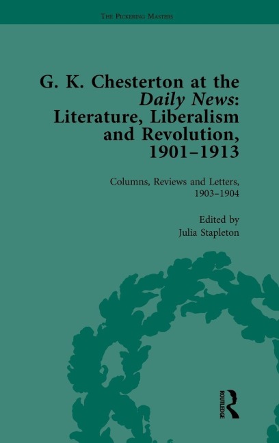 G K Chesterton at the Daily News, Part I, vol 2: Literature, Liberalism and Revolution, 1901-1913