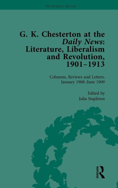 G K Chesterton at the Daily News, Part II, vol 5: Literature, Liberalism and Revolution, 1901-1913