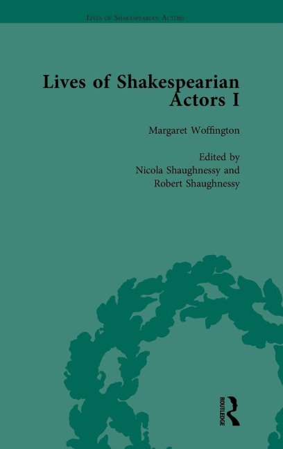 Lives of Shakespearian Actors, Part I, Volume 3: David Garrick, Charles Macklin and Margaret Woffington by Their Contemporaries