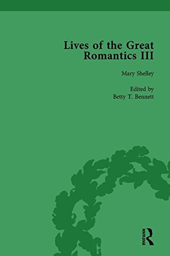 Lives of the Great Romantics, Part III, Volume 3 Godwin, Wollstonecraft and Mary Shelley by Their Contemporaries
