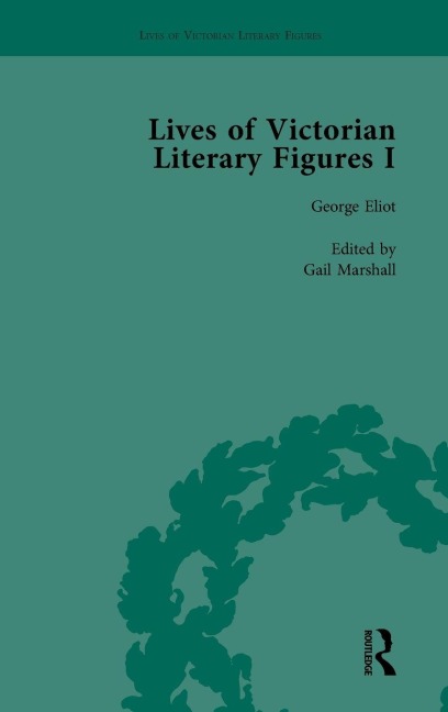 Lives of Victorian Literary Figures, Part I, Volume 1: George Eliot, Charles Dickens and Alfred, Lord Tennyson by their Contemporaries