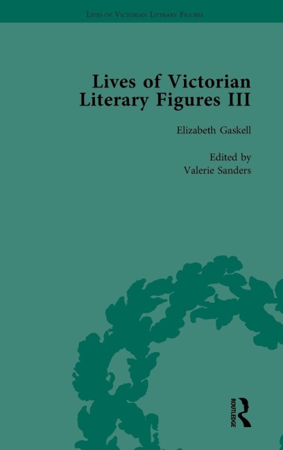 Lives of Victorian Literary Figures, Part III, Volume 1: Elizabeth Gaskell, the Carlyles and John Ruskin