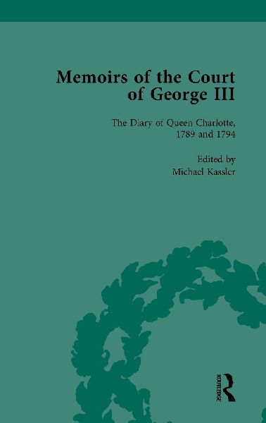 The Diary of Queen Charlotte, 1789 and 1794: Memoirs of the Court of George III, Volume 4