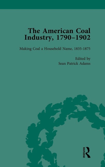 The American Coal Industry 1790-1902, Volume II: Making Coal a Household Name, 1835-1875